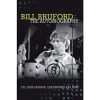 Book Bill Bruford: The Autobiography. Yes, King Crimson, Earthworks and More.