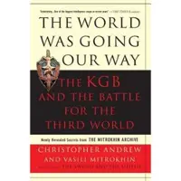 BASIC BOOKS The World Was Going Our Way: The KGB and the Battle for the the Third World: Newly Revealed Secrets from the Mitrokhin Archive