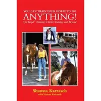Createspace Independent Publishing Platform You Can Train Your Horse to Do Anything!: On Target Training Clicker Training and Beyond