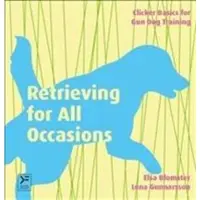 Retrieving for all occasions : foundations for exellence in gun dog training
