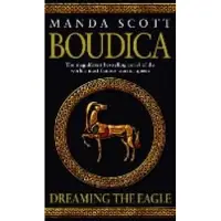 Boudica: Dreaming The Eagle: (Boudica 1): An utterly convincing and compelling epic that will sweep you away to another place and time