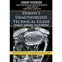 Donny's Unauthorized Technical Guide to Harley-Davidson, 1936 to Present - Volume V: Part II of II-The Shovelhead: 1966 to 1985