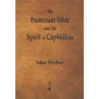 Weber, Max The Protestant Ethic and the Spirit of Capitalism