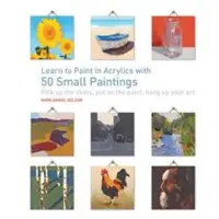 Book Learn to Paint in Acrylics with 50 Small Paintings - Pick Up the Skills * Put on the Paint * Hang Up Your Art