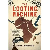 Book The Looting Machine: Warlords, Oligarchs, Corporations, Smugglers, and the Theft of Africa's Wealth