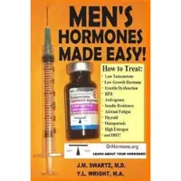 Lulu.com Men's Hormones Made Easy!: How to Treat Low Testosterone, Low Growth Hormone, Erectile Dysfunction, Bph, Andropause, Insulin Resistance, Adrenal Fatigue, Thyroid, Osteoporosis, High Estrogen, and Dht!