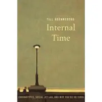 Internal Time - Chronotypes, Social Jet Lag, and Why You're So Tired