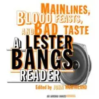 Book Main Lines, Blood Feasts, and Bad Taste: A Lester Bangs Reader