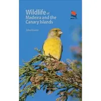 Wildlife of Madeira and the Canary Islands - A Photographic Field Guide to Birds, Mammals, Reptiles, Amphibians, Butterflies and