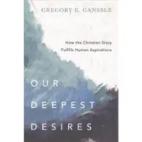 INTERVARSITY PRESS Our Deepest Desires - How the Christian Story Fulfills Human Aspirations