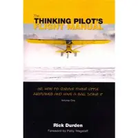 The Thinking Pilot's Flight Manual: Or, How to Survive Flying Little Airplanes and Have a Ball DoingIt