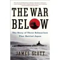Book The War Below: The Story of Three Submarines That Battled Japan