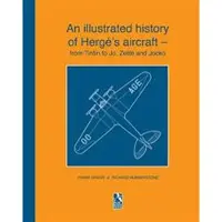 An Illustrated History of Hergï¿½'s Aircraft - From Tintin to Jo, Zette and Jocko