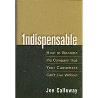 Indispensable: How to Become the Company That Your