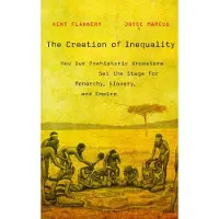Harvard University Press The Creation of Inequality: How Our Prehistoric Ancestors Set the Stage for Monarchy, Slavery, and Empire