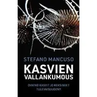 Stefano Mancuso : Kasvien vallankumous : ovatko kasvit jo keksineet tulevaisuuden