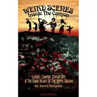 HEADPRESS Weird Scenes Inside the Canyon: Laurel Canyon, Covert Ops & the Dark Heart of the Hippie Dream