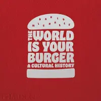 Phaidon Press The World is Your Burger