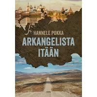 Otava Hannele Pokka : Arkangelista itään : matkoja kuvernöörien Venäjällä