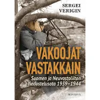 Minerva Kustannus Oy Vakoojat vastakkain : Neuvostoliiton ja Suomen tiedustelusota 1939-1944