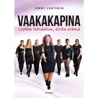 Jenny Lehtinen: Vaakakapina - Lopeta laihdutus, aloita elämä