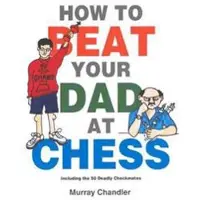 GAMBIT PUBLICATIONS LTD How to Beat Your Dad at Chess