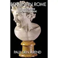 Createspace Independent Publishing Platform Bernini in Rome: Gian Lorenzo Bernini and the Baroque in Rome