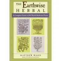Atlantic Books The Earthwise Herbal: A Complete Guide to Old World Medicinal Plants