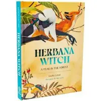 Red Wheel/Weiser Herbana Witch: A Year in the Forest (Working with Herbs, Barks, Mushroom, Roots, and Flowers)