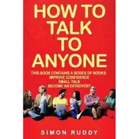 Createspace Independent Publishing Platform How to Talk to Anyone: Build Confidence, Learn to How to Small Talk and Be Able to Extrovert Yourself - 3 Manuscripts
