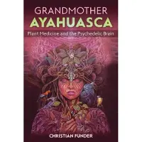 Inner Traditions Grandmother Ayahuasca: Plant Medicine and the Psychedelic Brain