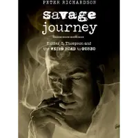 Savage Journey: Hunter S. Thompson and the Weird Road to Gonzo