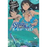 Omori, Fujino Is It Wrong to Try to Pick Up Girls in a Dungeon? Sword Oratoria, Vol. 6 (light novel)