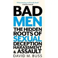 Bad Men: The Hidden Roots of Sexual Deception, Harassment and Assault