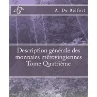Createspace Independent Publishing Platform Description générale des monnaies mérovingiennes Tome Quatrième