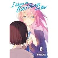 Viz Media, Subs. of Shogakukan Inc I Wanna Do Bad Things with You, Vol. 6