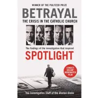 Betrayal: The Crisis In the Catholic Church: The Findings of the Investigation That Inspired the Major Motion Picture Spotlight Main