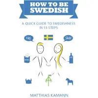 How to be Swedish : a quick guide to swedishness - in 55 steps