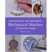 Maintaining and Repairing Mechanical Watches - A Practical Guide