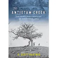 To Antietam Creek - The Maryland Campaign of September 1862