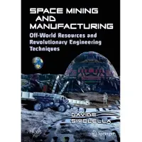 Space Mining and Manufacturing: Off-World Resources and Revolutionary Engineering Techniques 1st ed. 2019