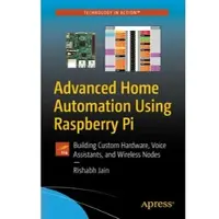 Advanced Home Automation Using Raspberry Pi: Building Custom Hardware, Voice Assistants, and Wireless Nodes 1st ed.