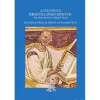 Augustinus: Kristillinen Opetus De Doctrina Christiana - Kuinka lukea ja opettaa Raamattua