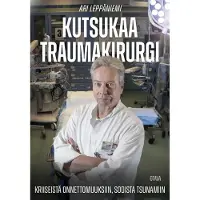 Leppäniemi, Kutsukaa traumakirurgi - Kriiseistä onnettomuuksiin, sodista tsunamiin