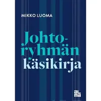 Luoma, Johtoryhmän käsikirja - Organisaation tärkeimmän joukkueen toiminta, johtaminen ja kehittäminen