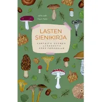 Lotta Lahti: Lasten sienikirja - Aarteita Suomen luonnosta
