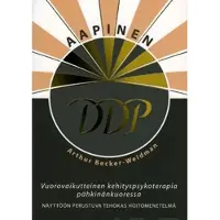 Becker-Weidman, DDP-aapinen - vuorovaikutteinen kehityspsykoterapiapähkinänkuoressa : näyttöön perustuva tehokas hoitomenetelmä