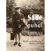 Tarkiainen, Sade puhui latinaa - Muisti- ja mielikuvia matkan varrelta