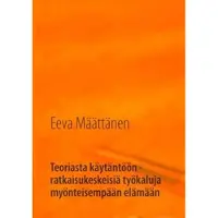 Määttänen, Teoriasta käytäntöön - ratkaisukeskeisiä työkaluja myönteisempään elämään