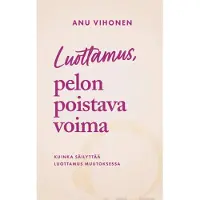 Vihonen, Luottamus, pelon poistava voima - Kuinka säilyttää luottamus muutoksessa